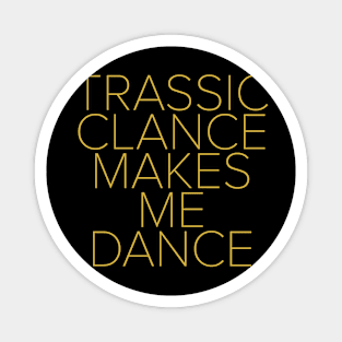 Trassic Clance Makes Me Dance Magnet